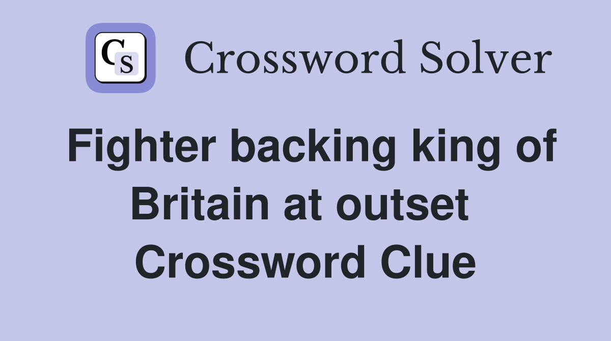 Fighter backing king of Britain at outset  Crossword Clue