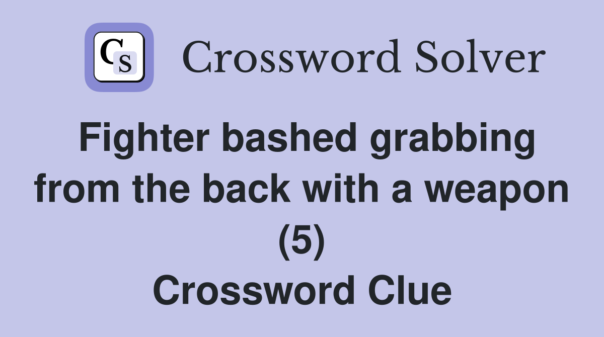 Fighter bashed grabbing from the back with a weapon (5) Crossword Clue