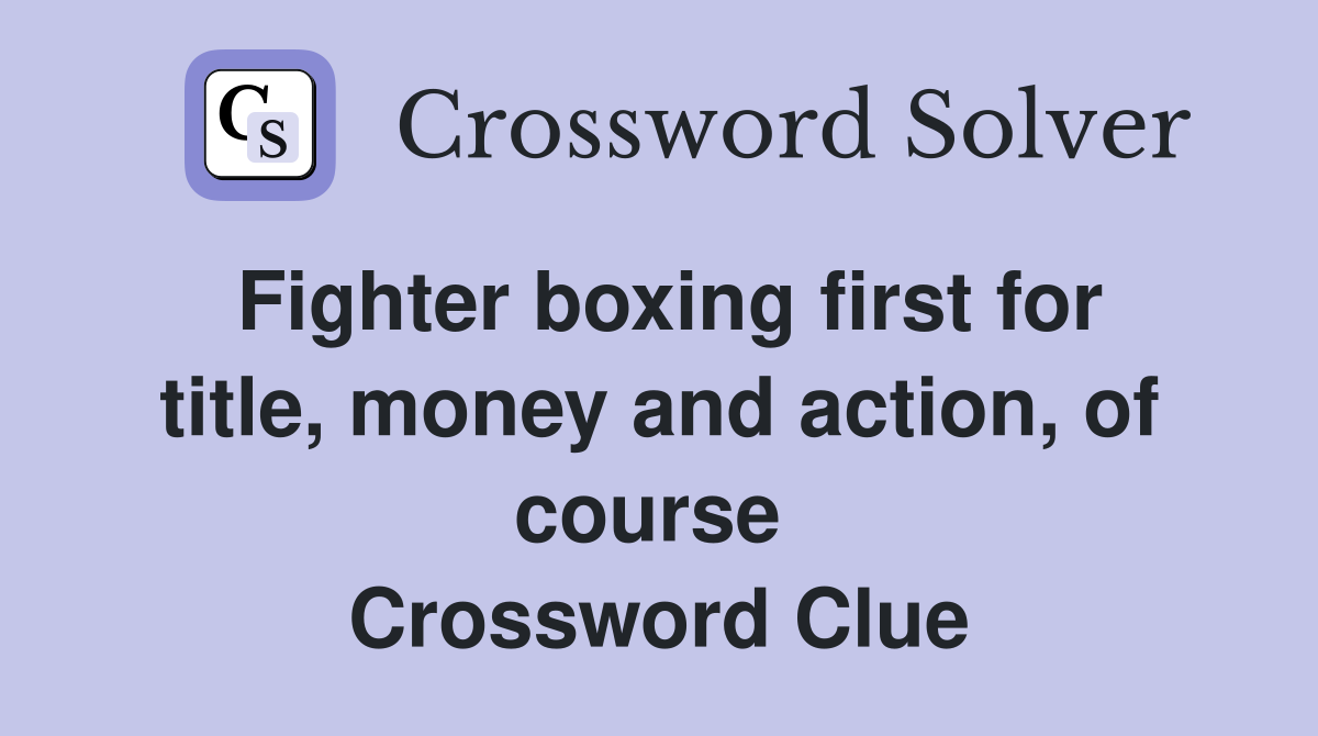 Fighter boxing first for title, money and action, of course  Crossword Clue