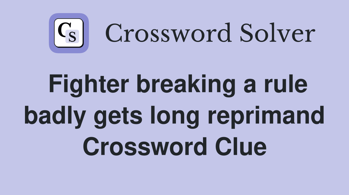 Fighter breaking a rule badly gets long reprimand Crossword Clue