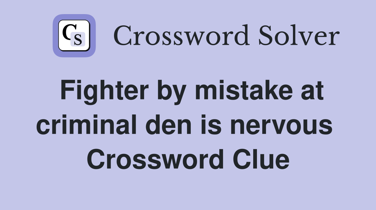 Fighter by mistake at criminal den is nervous  Crossword Clue