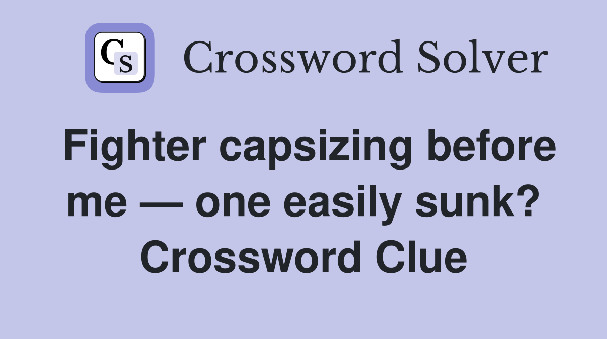 Fighter capsizing before me — one easily sunk? Crossword Clue