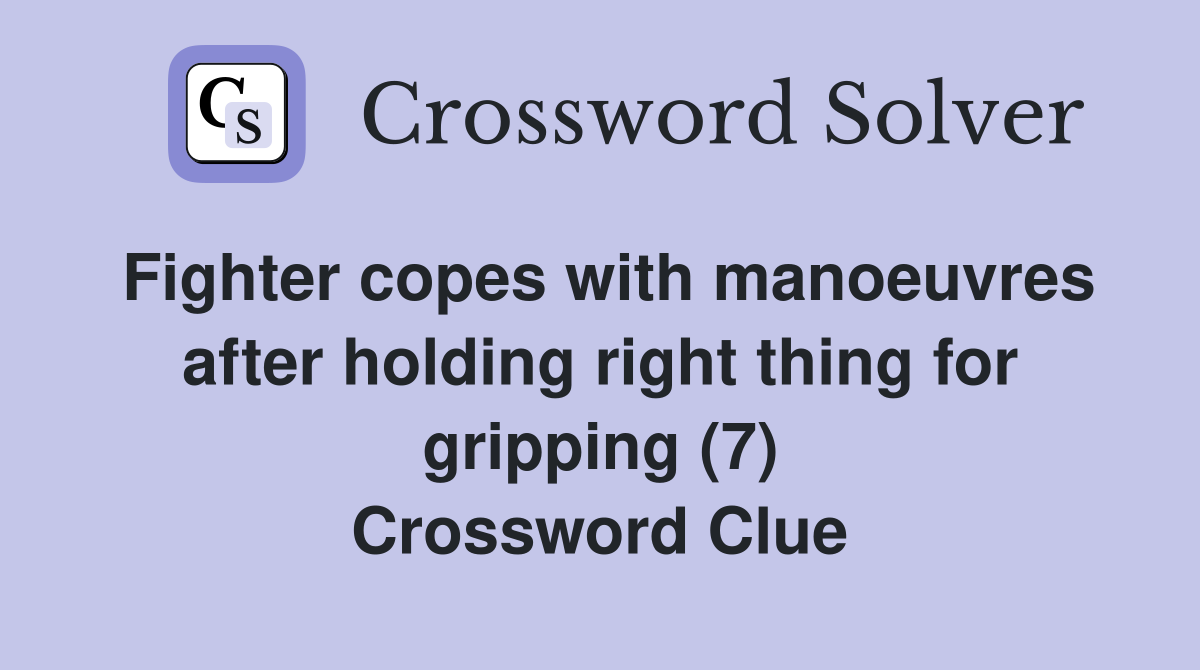 Fighter copes with manoeuvres after holding right thing for gripping (7) Crossword Clue
