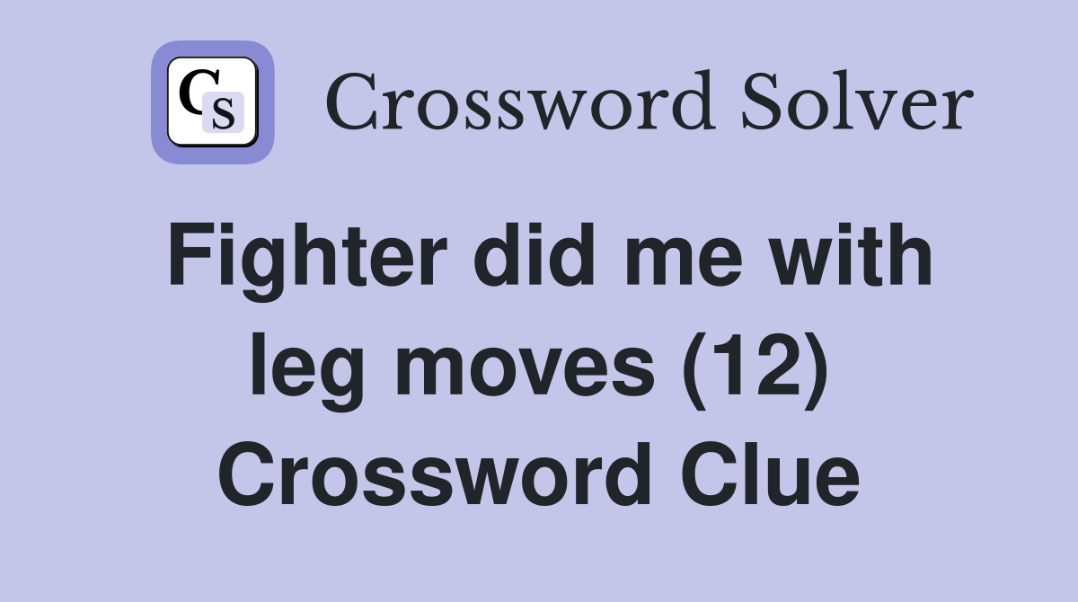 Fighter did me with leg moves (12) Crossword Clue