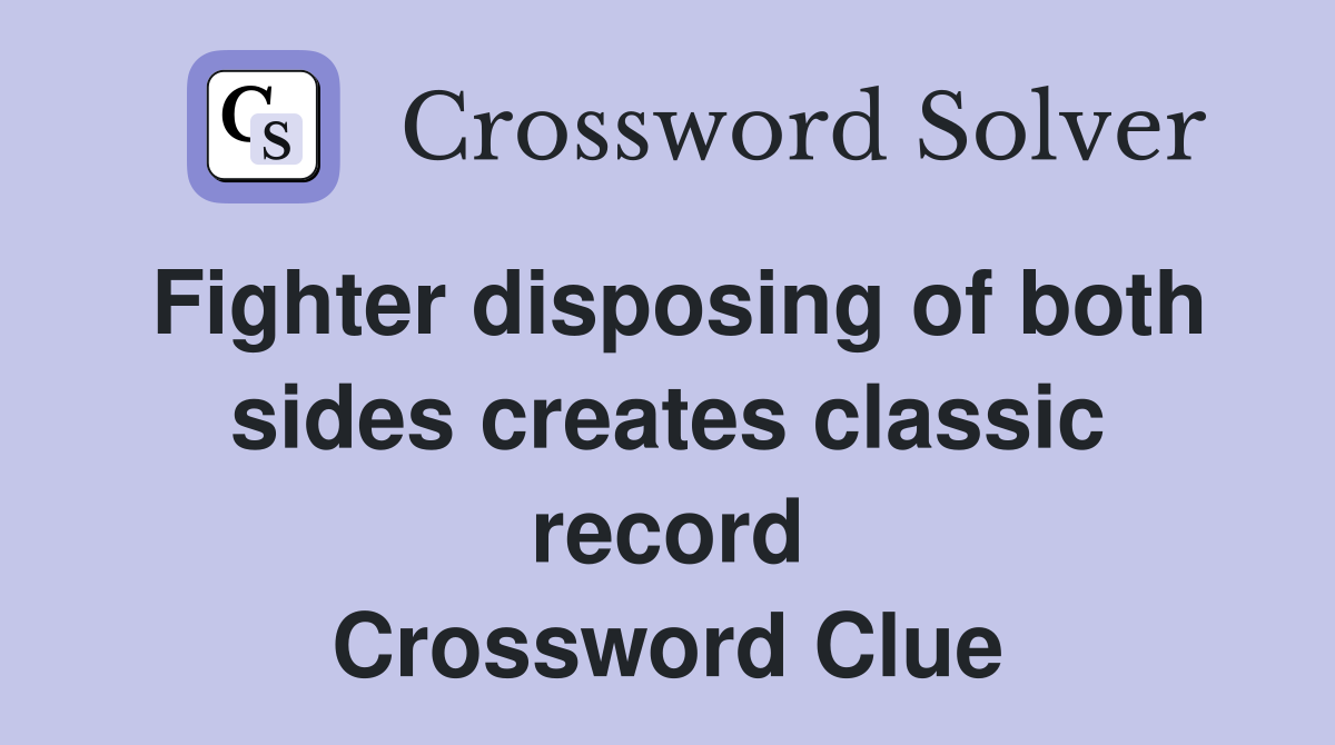 Fighter disposing of both sides creates classic record Crossword Clue