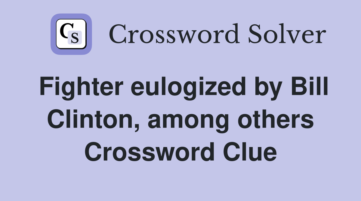 Fighter eulogized by Bill Clinton, among others Crossword Clue