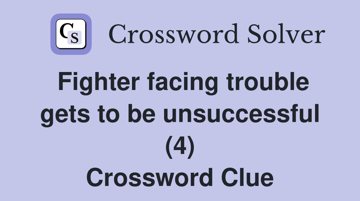 Fighter facing trouble gets to be unsuccessful (4) Crossword Clue
