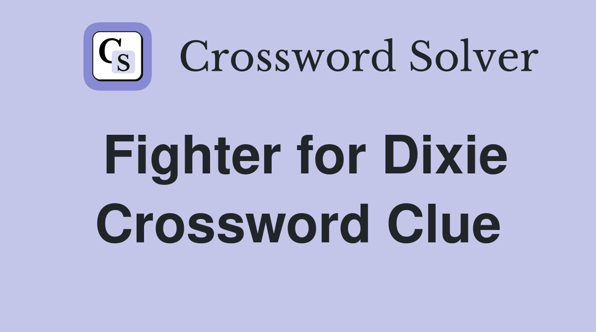 Fighter for Dixie Crossword Clue