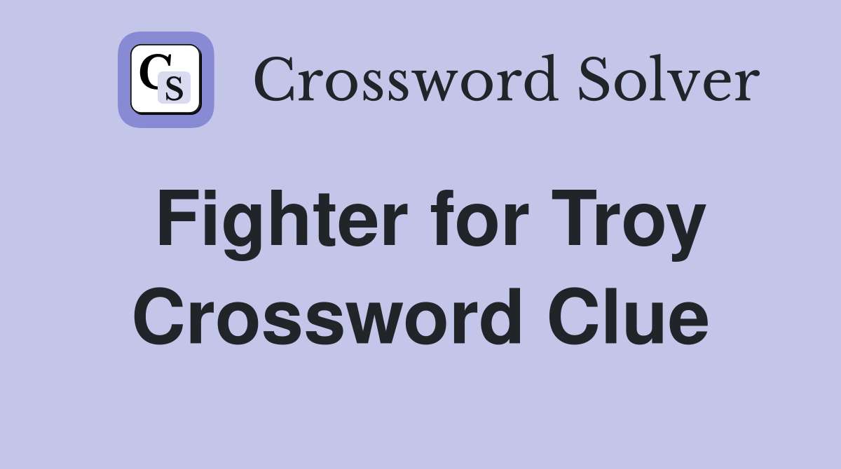 Fighter for Troy Crossword Clue