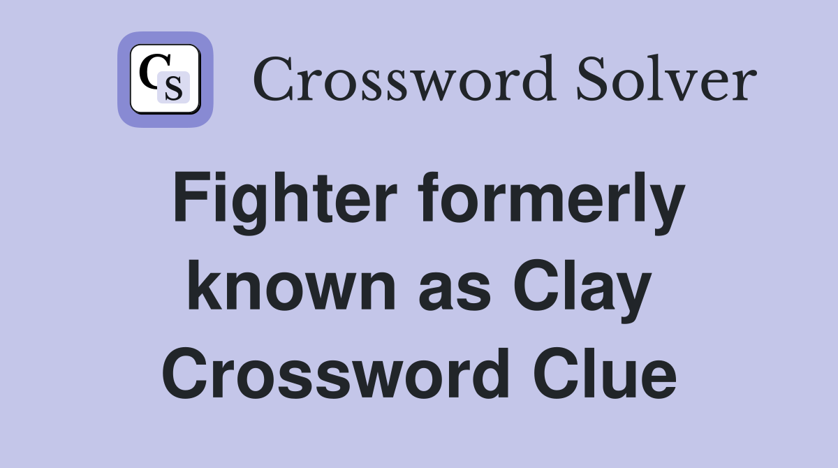 Fighter formerly known as Clay Crossword Clue