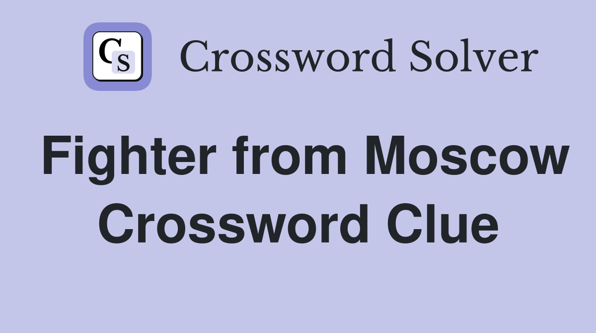 Fighter from Moscow Crossword Clue