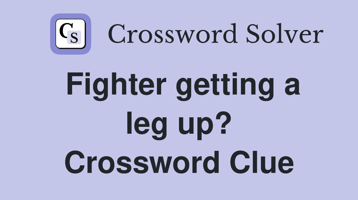 Fighter getting a leg up? Crossword Clue
