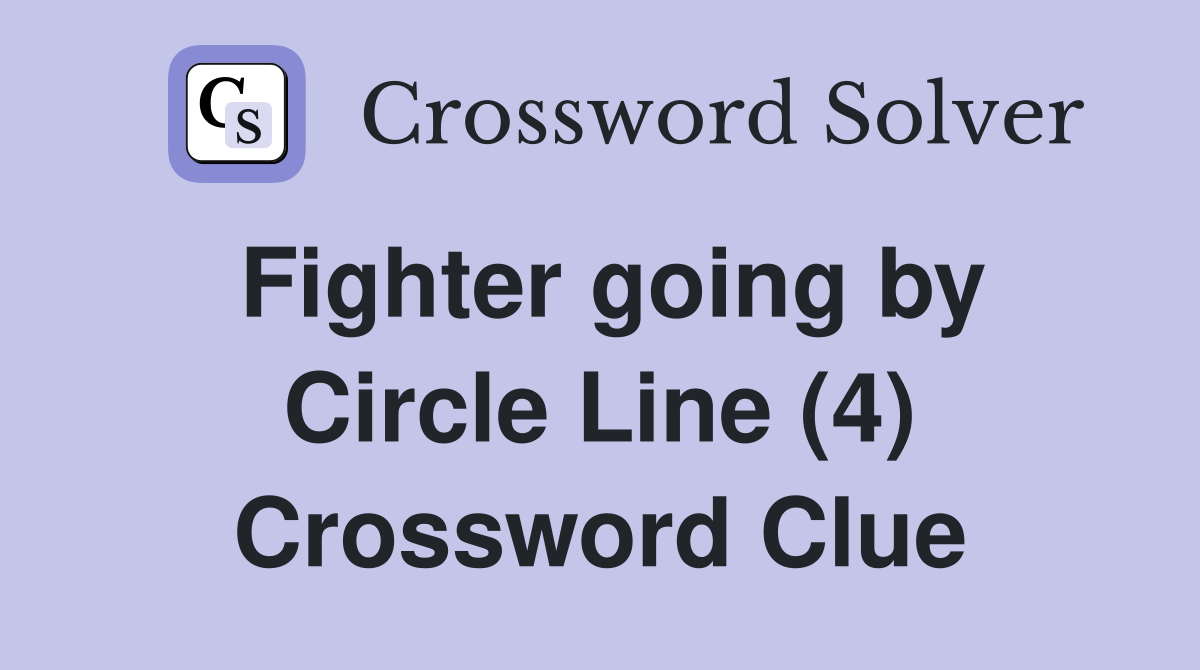 Fighter going by Circle Line (4) Crossword Clue