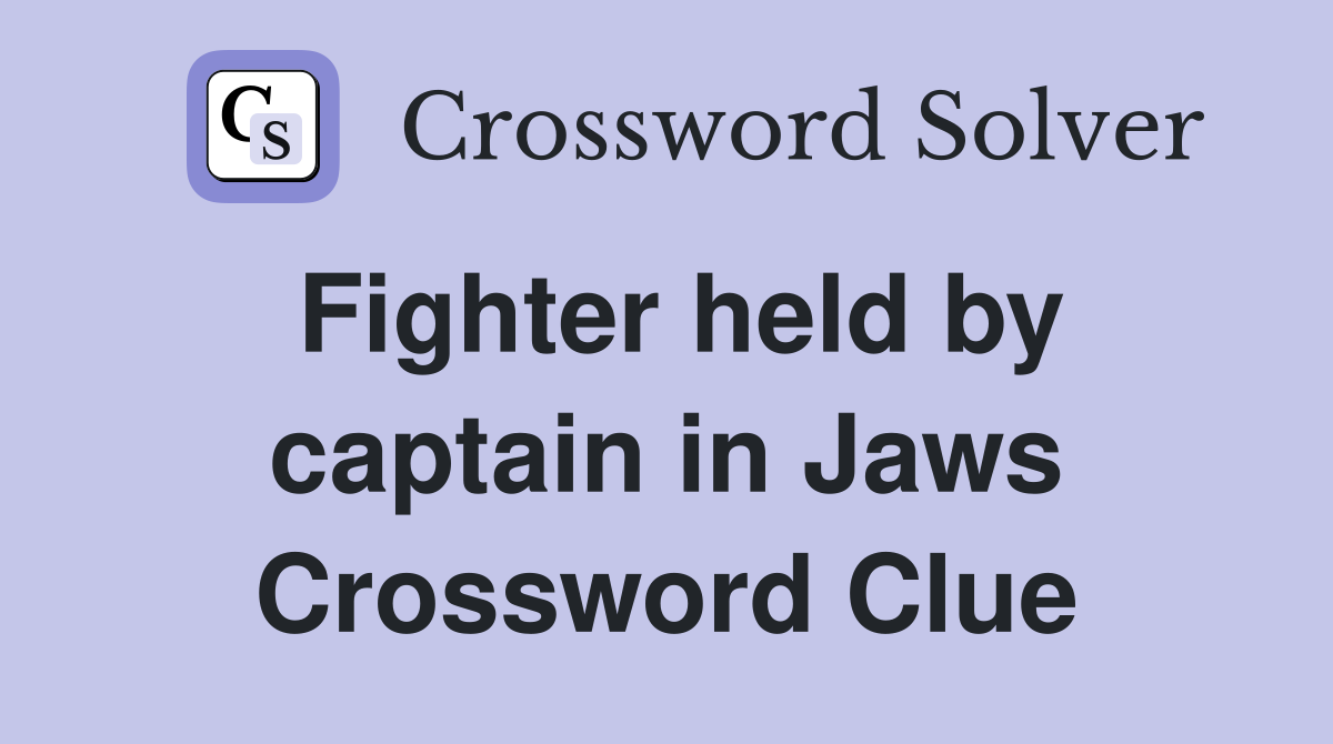 Fighter held by captain in Jaws Crossword Clue