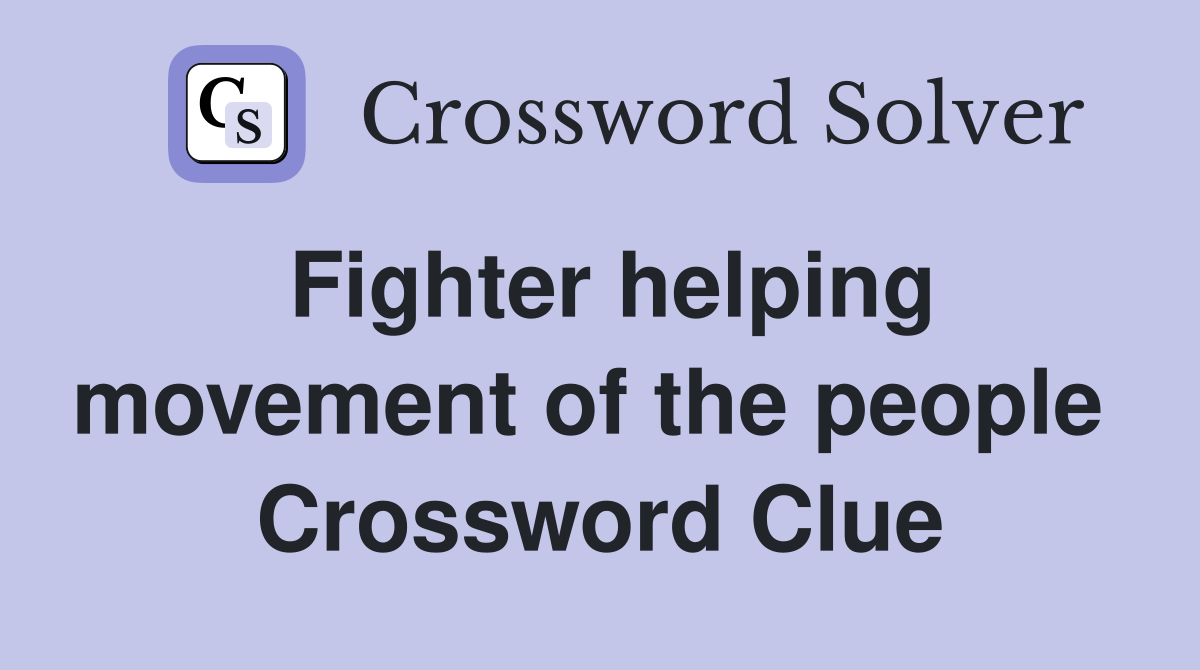 Fighter helping movement of the people  Crossword Clue