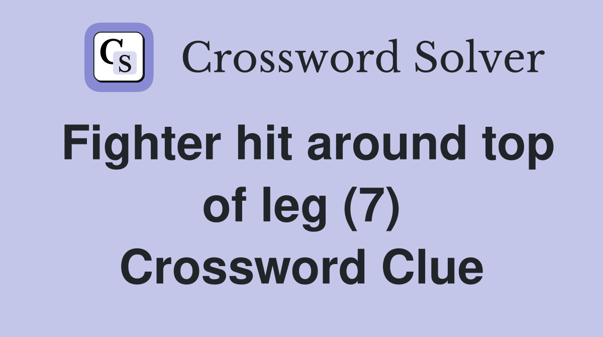 Fighter hit around top of leg (7) Crossword Clue