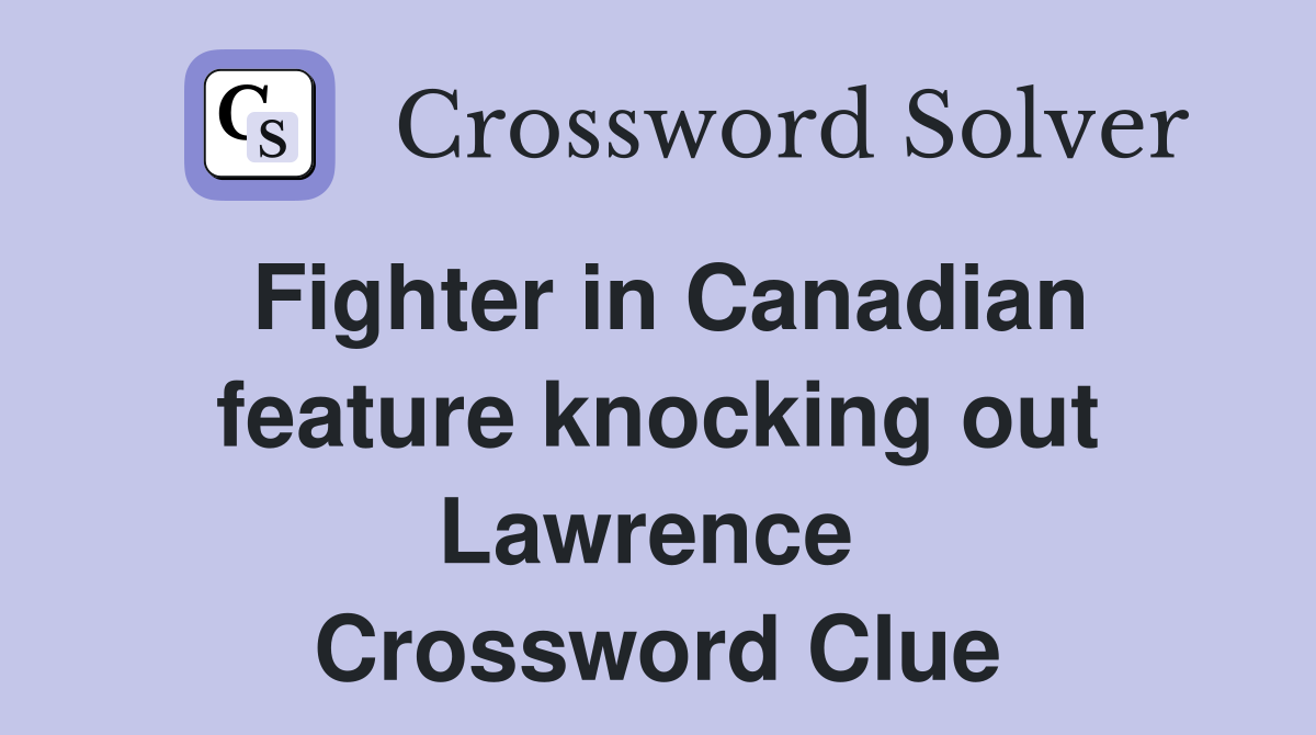 Fighter in Canadian feature knocking out Lawrence  Crossword Clue
