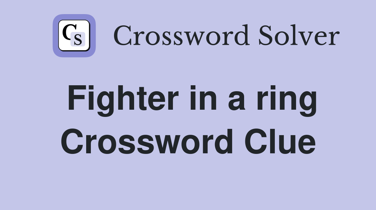 Fighter in a ring Crossword Clue