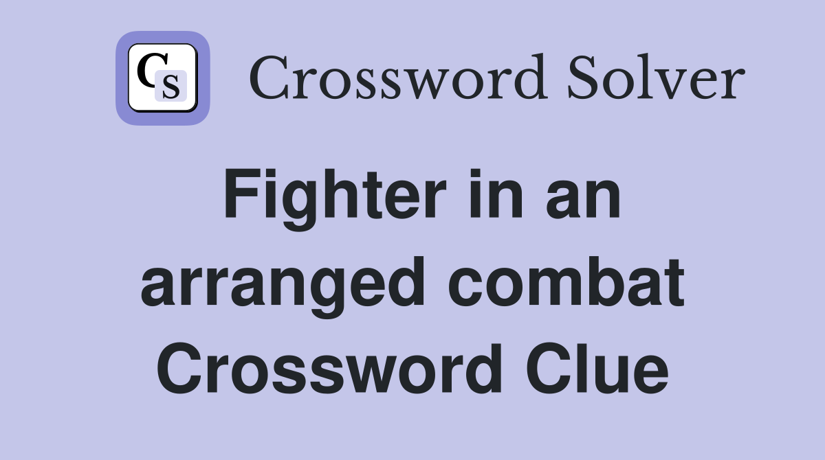 Fighter in an arranged combat Crossword Clue