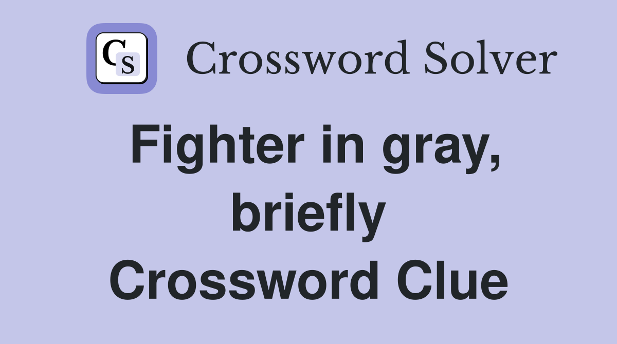 Fighter in gray, briefly Crossword Clue
