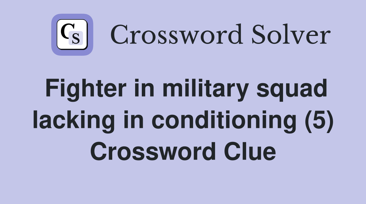 Fighter in military squad lacking in conditioning (5) Crossword Clue
