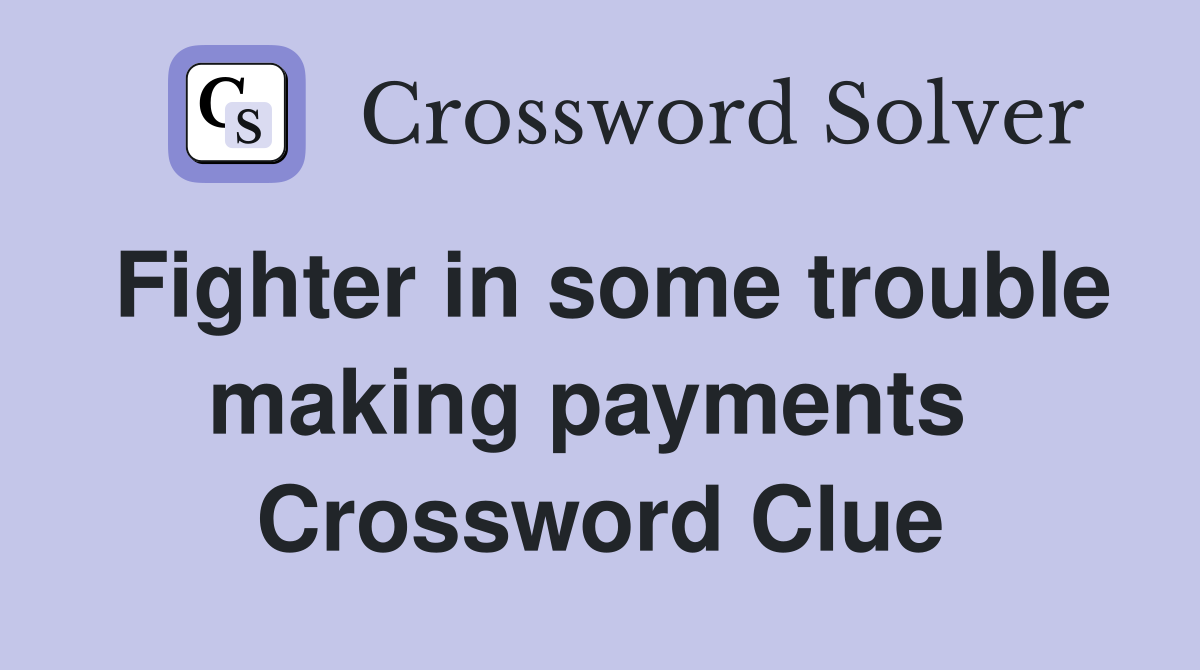 Fighter in some trouble making payments  Crossword Clue