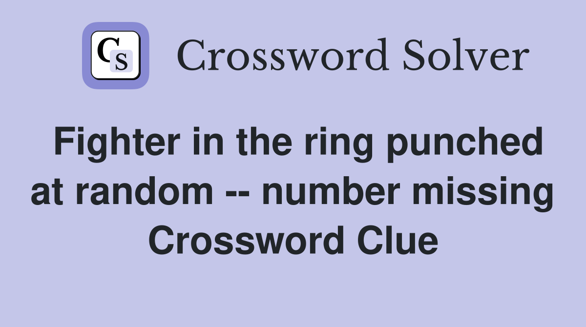 Fighter in the ring punched at random -- number missing Crossword Clue