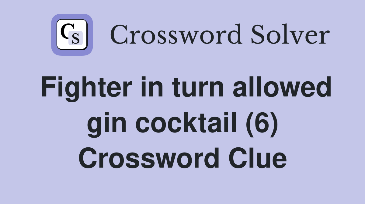 Fighter in turn allowed gin cocktail (6) Crossword Clue