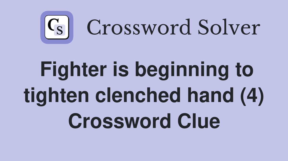 Fighter is beginning to tighten clenched hand (4) Crossword Clue
