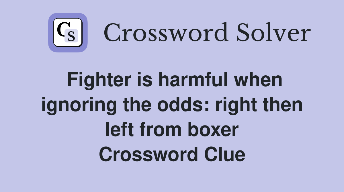 Fighter is harmful when ignoring the odds: right then left from boxer Crossword Clue