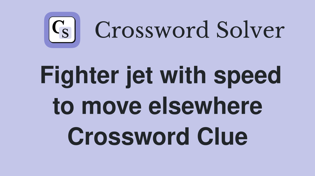 Fighter jet with speed to move elsewhere Crossword Clue