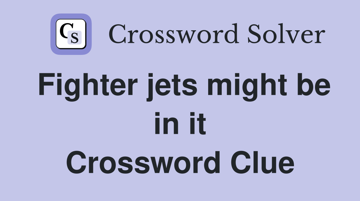 Fighter jets might be in it Crossword Clue