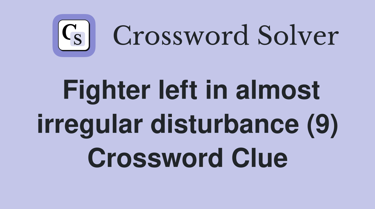 Fighter left in almost irregular disturbance (9) Crossword Clue