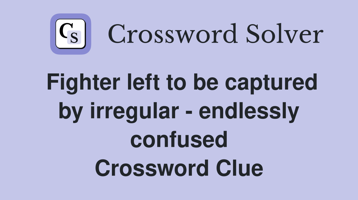 Fighter left to be captured by irregular - endlessly confused Crossword Clue