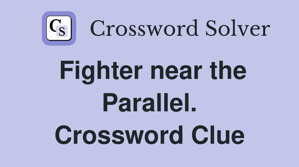 Fighter near the Parallel. Crossword Clue