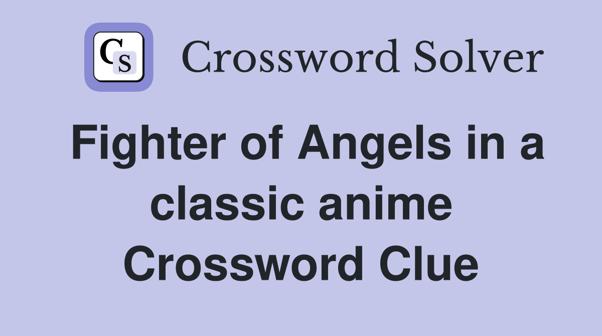 Fighter of Angels in a classic anime Crossword Clue