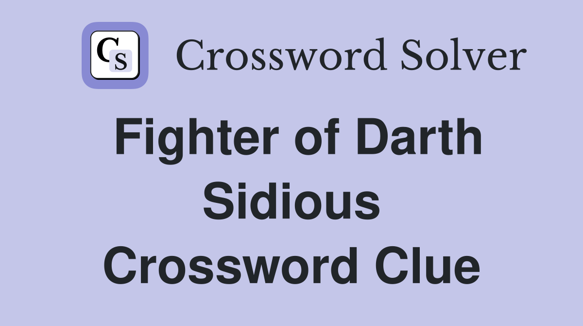 Fighter of Darth Sidious Crossword Clue