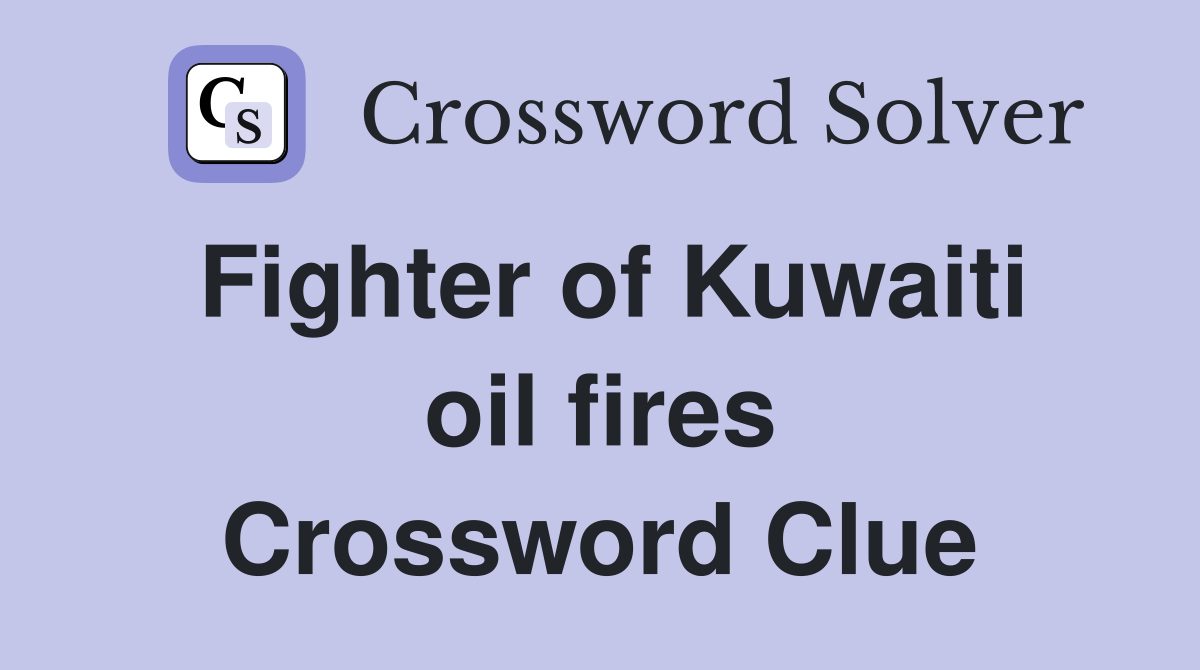 Fighter of Kuwaiti oil fires Crossword Clue