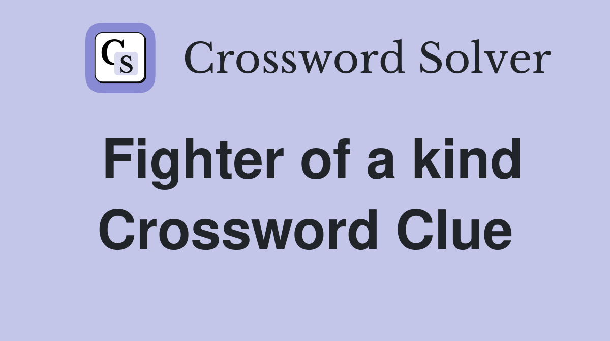 Fighter of a kind Crossword Clue