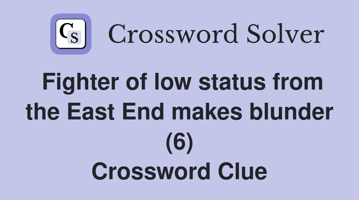 Fighter of low status from the East End makes blunder (6) Crossword Clue