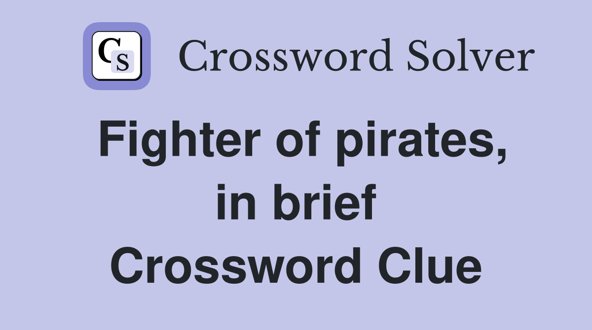 Fighter of pirates, in brief Crossword Clue