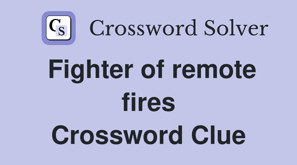 Fighter of remote fires Crossword Clue