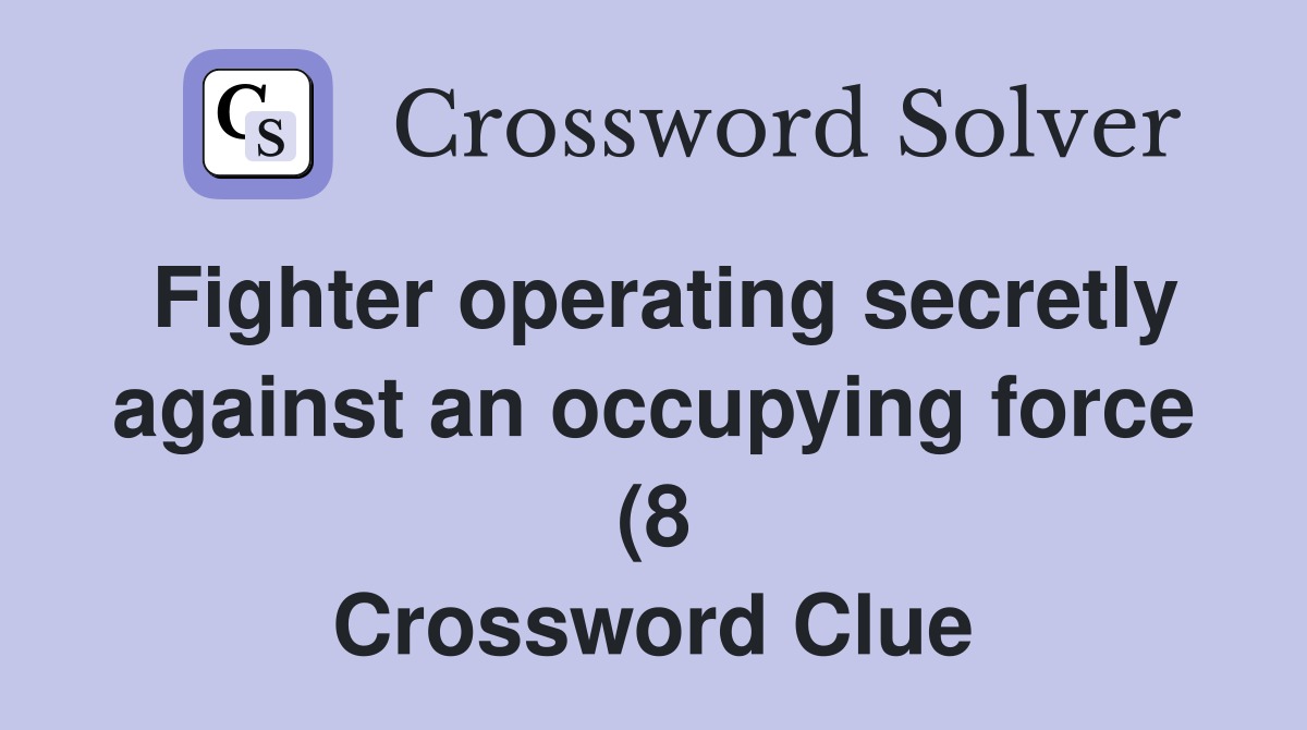 Fighter operating secretly against an occupying force (8) Crossword Fighter operating secretly against an occupying force (8) Crossword