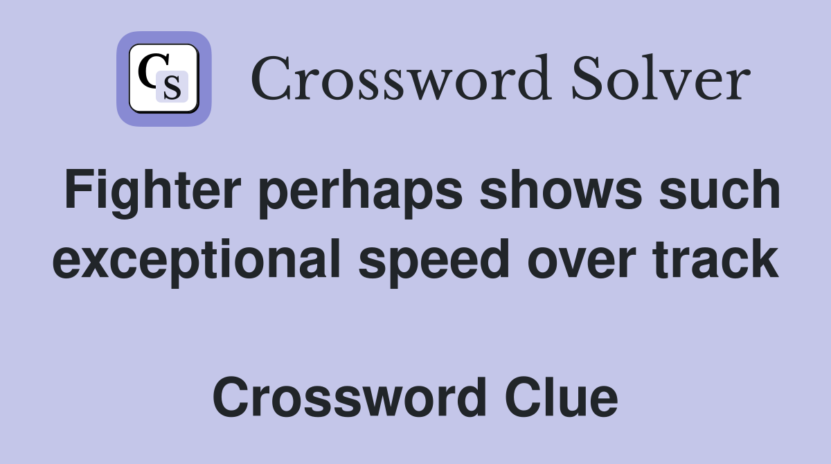 Fighter perhaps shows such exceptional speed over track  Crossword Clue