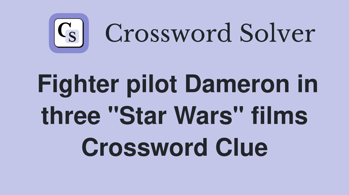 Fighter pilot Dameron in three "Star Wars" films Crossword Clue