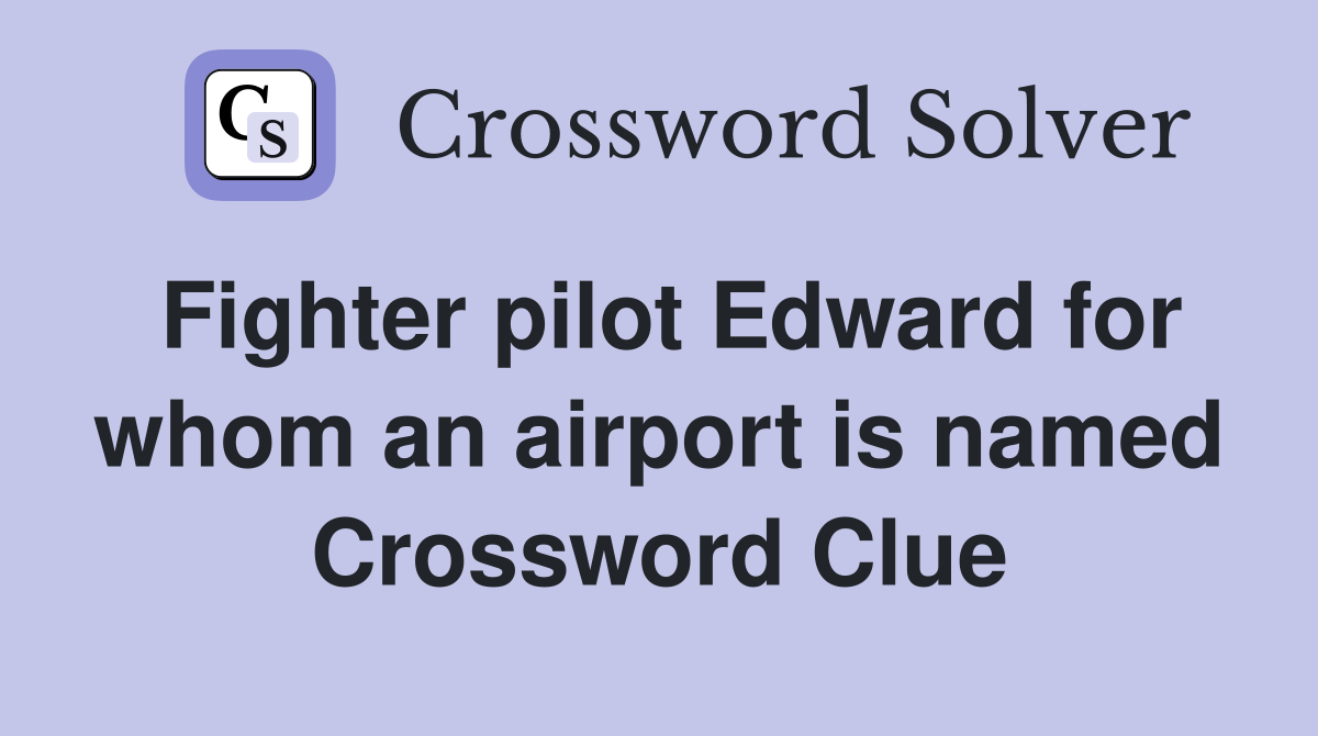 Fighter pilot Edward for whom an airport is named Crossword Clue