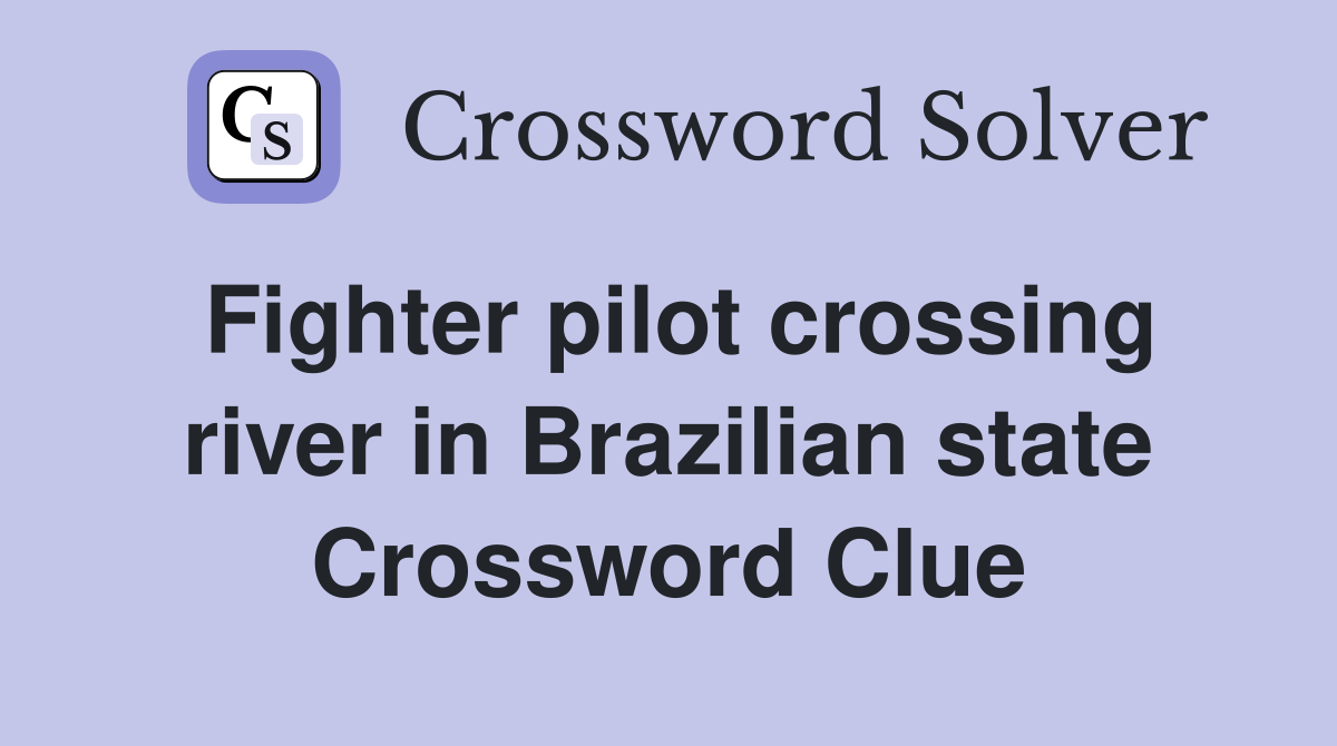 Fighter pilot crossing river in Brazilian state Crossword Clue