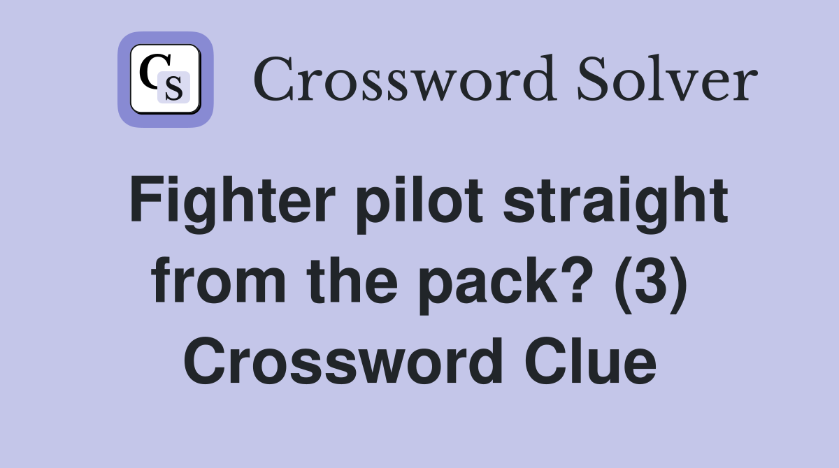 Fighter pilot straight from the pack? (3) Crossword Clue