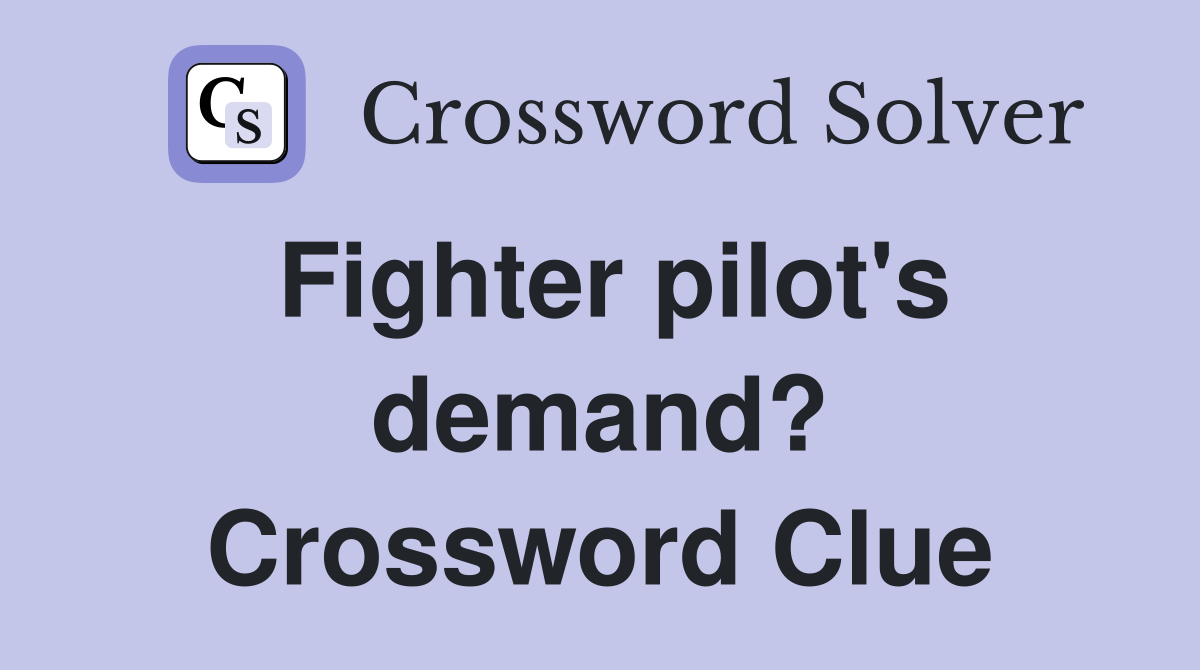 Fighter pilot's demand? Crossword Clue