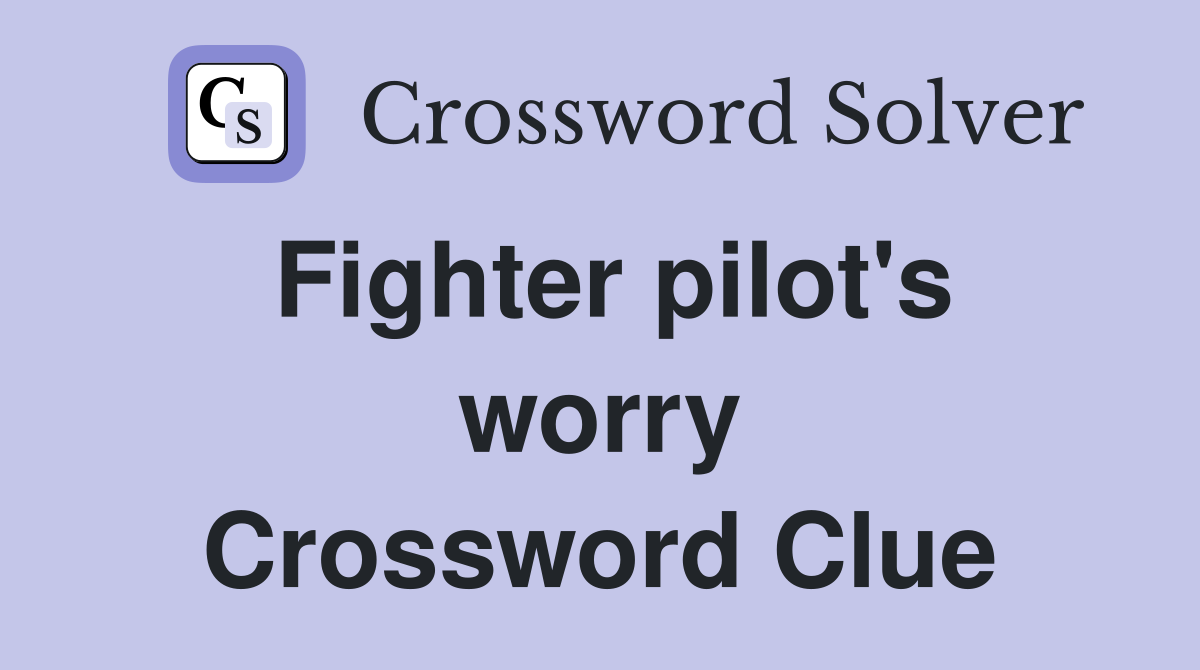 Fighter pilot's worry Crossword Clue